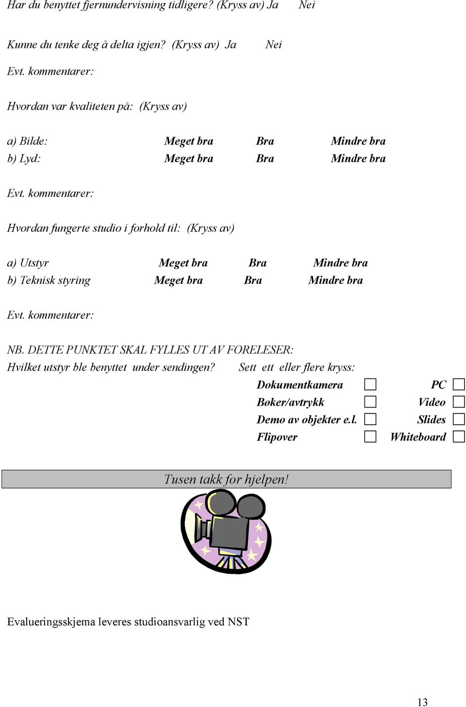 kommentarer: Hvordan fungerte studio i forhold til: (Kryss av) a) Utstyr Meget bra Bra Mindre bra b) Teknisk styring Meget bra Bra Mindre bra Evt. kommentarer: NB.