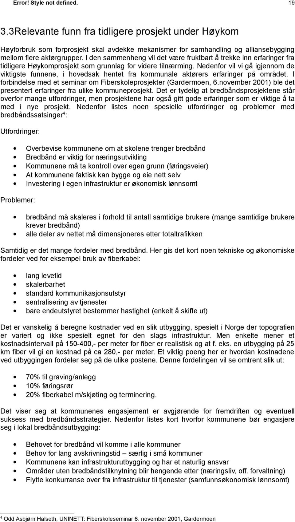 Nedenfor vil vi gå igjennom de viktigste funnene, i hovedsak hentet fra kommunale aktørers erfaringer på området. I forbindelse med et seminar om Fiberskoleprosjekter (Gardermoen, 6.