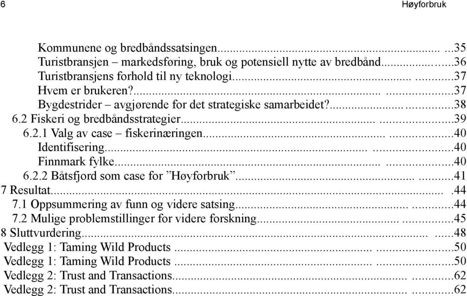 .....40 Finnmark fylke......40 6.2.2 Båtsfjord som case for Høyforbruk......41 7 Resultat....44 7.1 Oppsummering av funn og videre satsing......44 7.2 Mulige problemstillinger for videre forskning.