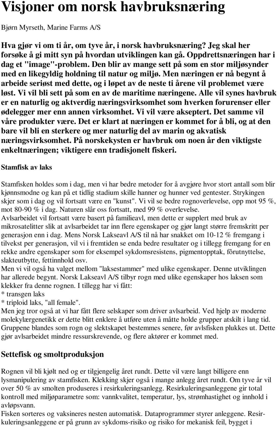 Men næringen er nå begynt å arbeide seriøst med dette, og i løpet av de neste ti årene vil problemet være løst. Vi vil bli sett på som en av de maritime næringene.