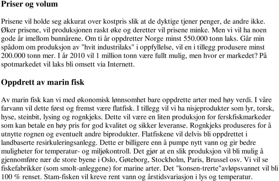 Går min spådom om produksjon av "hvit industrilaks" i oppfyllelse, vil en i tillegg produsere minst 200.000 tonn mer. I år 2010 vil 1 million tonn være fullt mulig, men hvor er markedet?