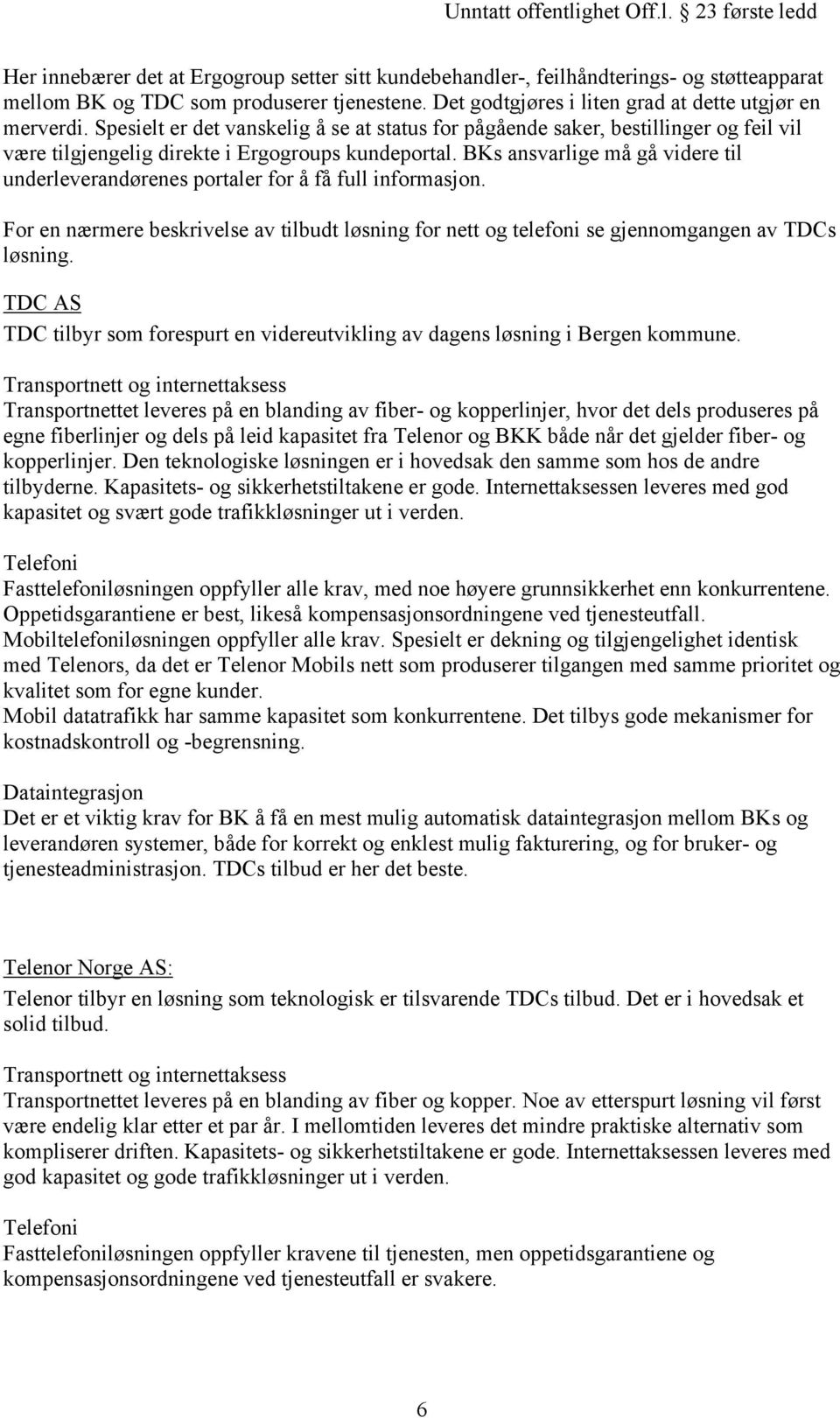 BKs ansvarlige må gå videre til underleverandørenes portaler for å få full informasjon. For en nærmere beskrivelse av tilbudt løsning for nett og telefoni se gjennomgangen av TDCs løsning.