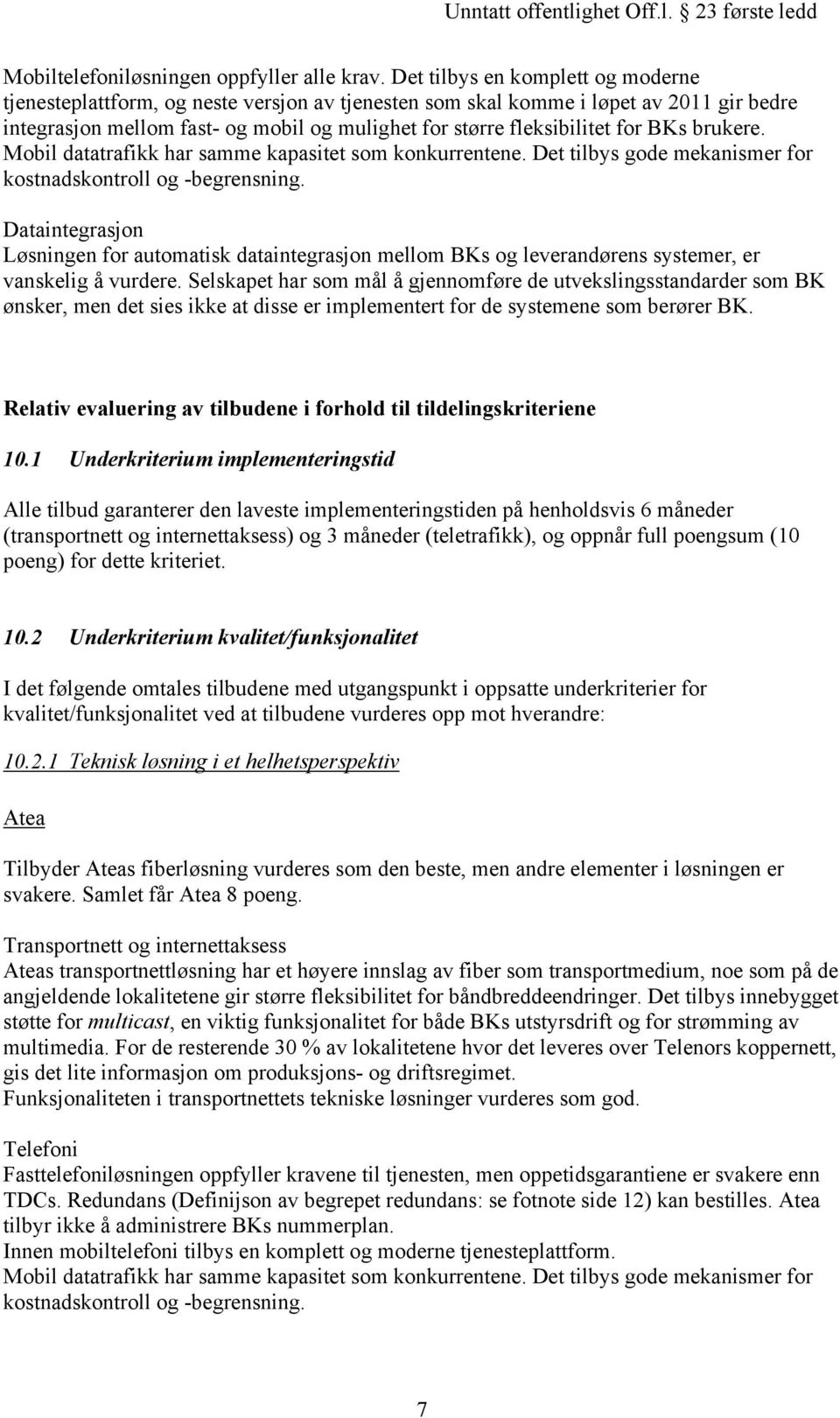 BKs brukere. Mobil datatrafikk har samme kapasitet som konkurrentene. Det tilbys gode mekanismer for kostnadskontroll og -begrensning.