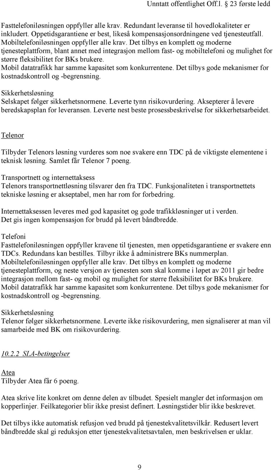 Det tilbys en komplett og moderne tjenesteplattform, blant annet med integrasjon mellom fast- og mobiltelefoni og mulighet for større fleksibilitet for BKs brukere.