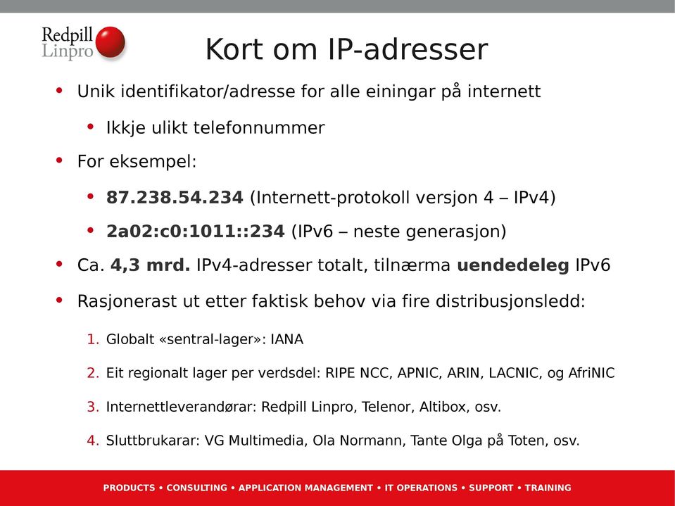 IPv4-adresser totalt, tilnærma uendedeleg IPv6 Rasjonerast ut etter faktisk behov via fire distribusjonsledd: 1. Globalt «sentral-lager»: IANA 2.