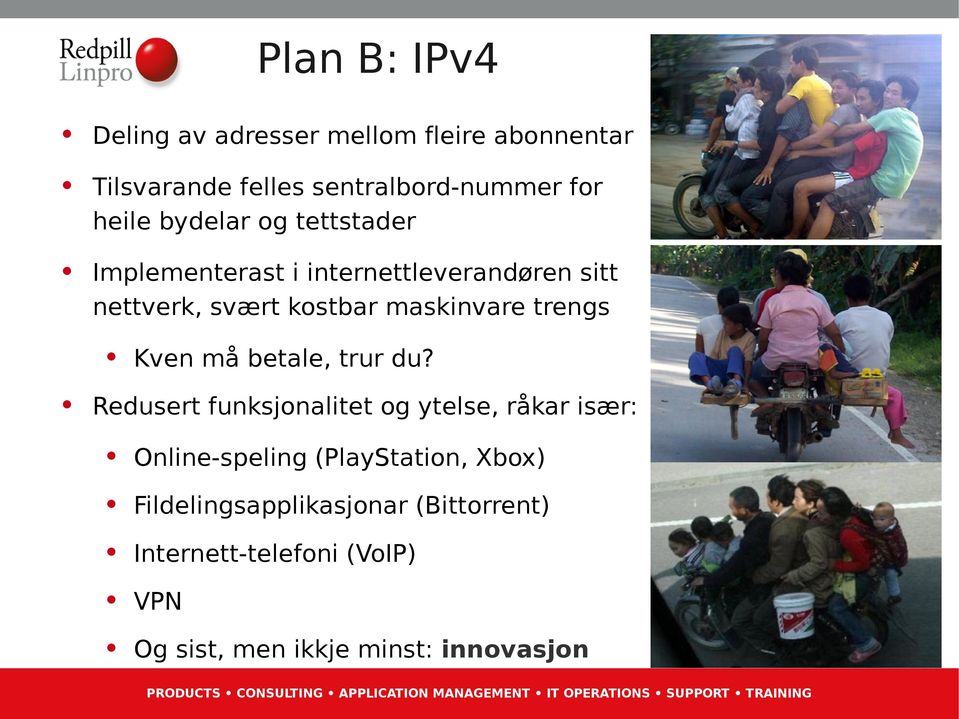 Redusert funksjonalitet og ytelse, råkar især: Online-speling (PlayStation, Xbox) Fildelingsapplikasjonar (Bittorrent)