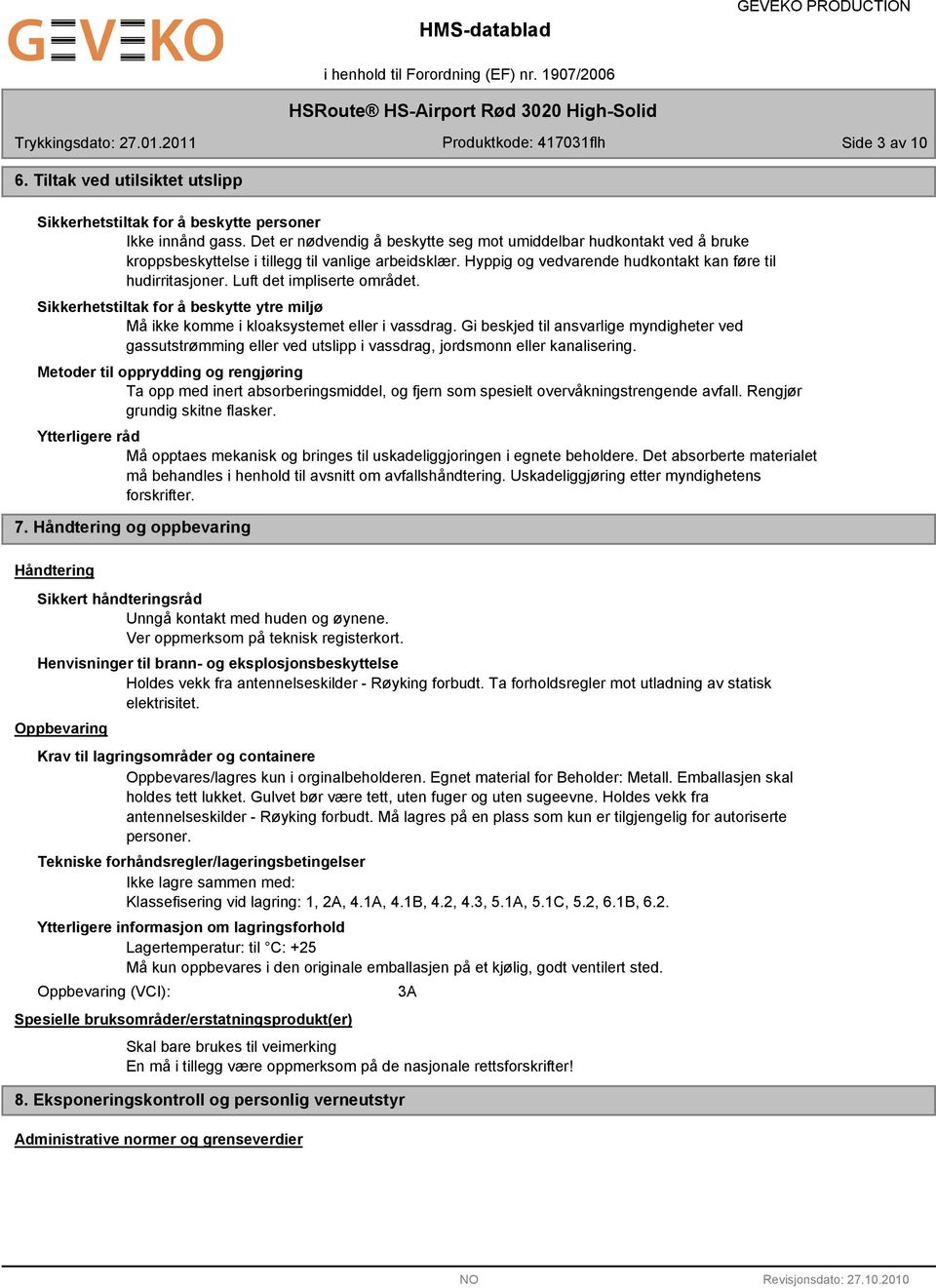 Luft det impliserte området. Sikkerhetstiltak for å beskytte ytre miljø Må ikke komme i kloaksystemet eller i vassdrag.