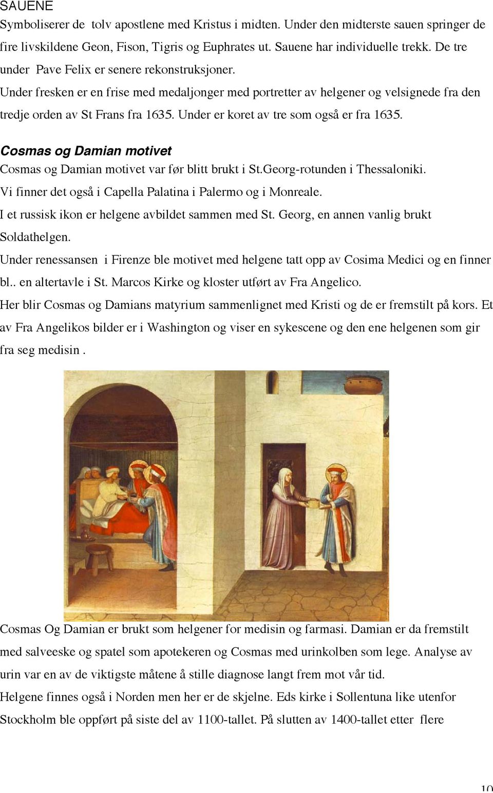 Under er koret av tre som også er fra 1635. Cosmas og Damian motivet Cosmas og Damian motivet var før blitt brukt i St.Georg-rotunden i Thessaloniki.