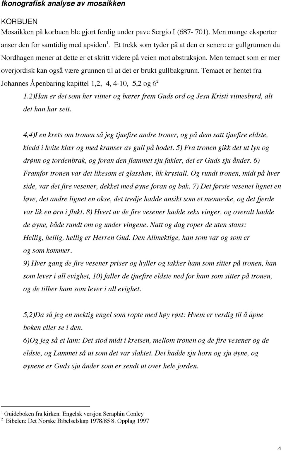 Men temaet som er mer overjordisk kan også være grunnen til at det er brukt gullbakgrunn. Temaet er hentet fra Johannes Åpenbaring kapittel 1,2, 4, 4-10, 5,2 og 6 2 1.