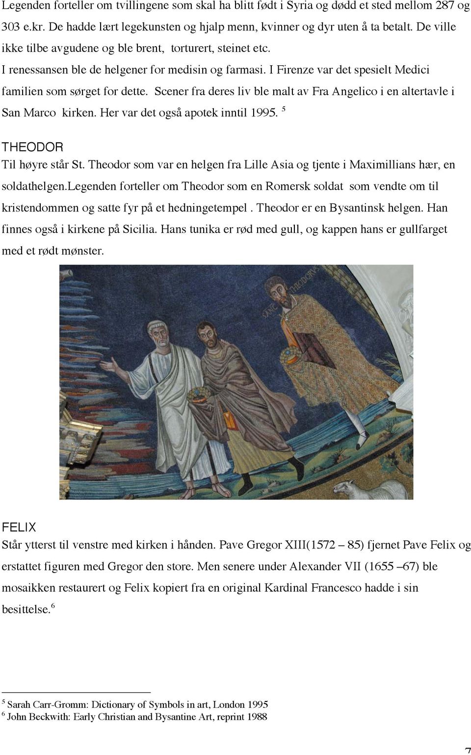 Scener fra deres liv ble malt av Fra Angelico i en altertavle i San Marco kirken. Her var det også apotek inntil 1995. 5 THEODOR Til høyre står St.