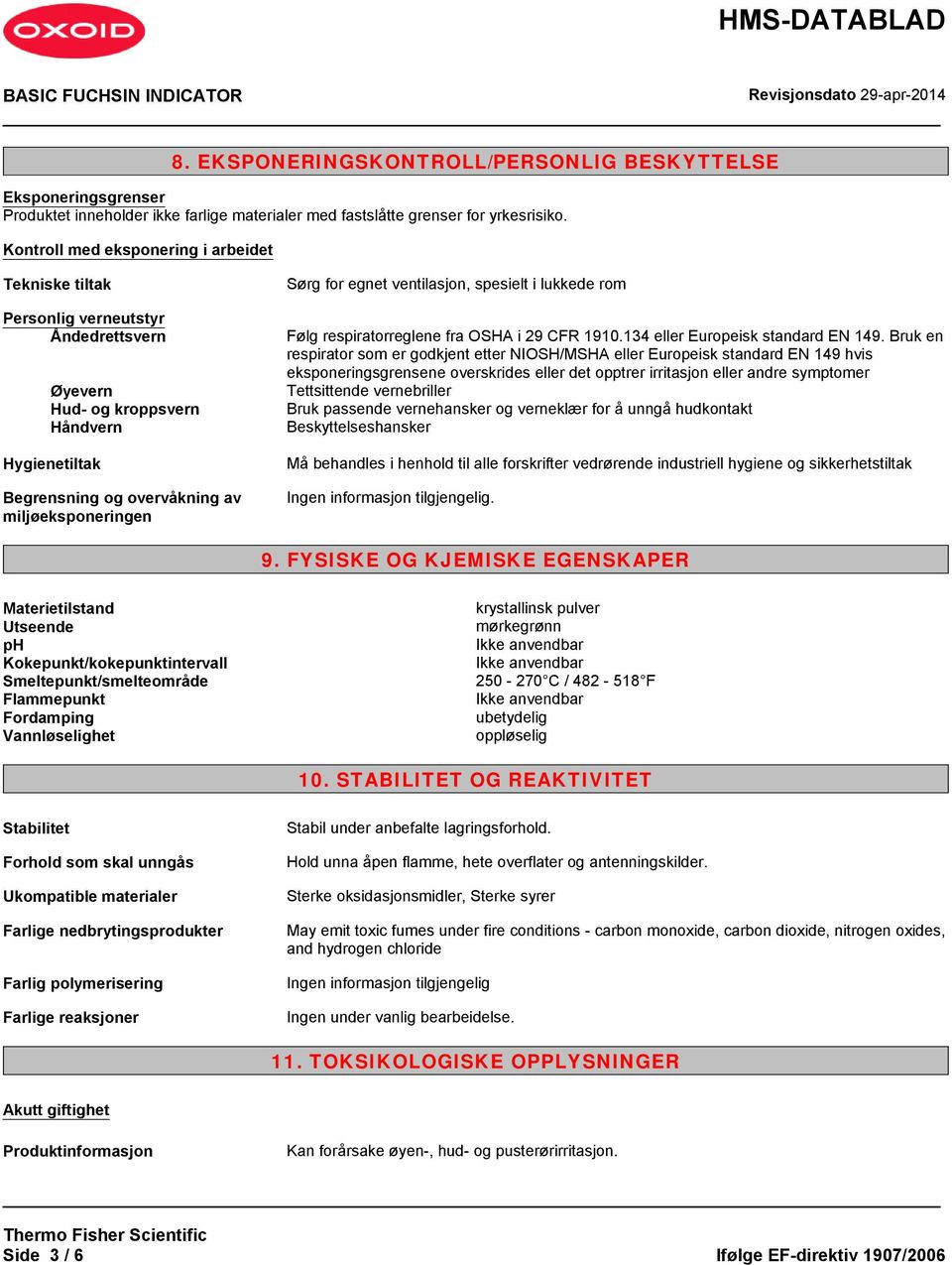 egnet ventilasjon, spesielt i lukkede rom Følg respiratorreglene fra OSHA i 29 CFR 1910.134 eller Europeisk standard EN 149.