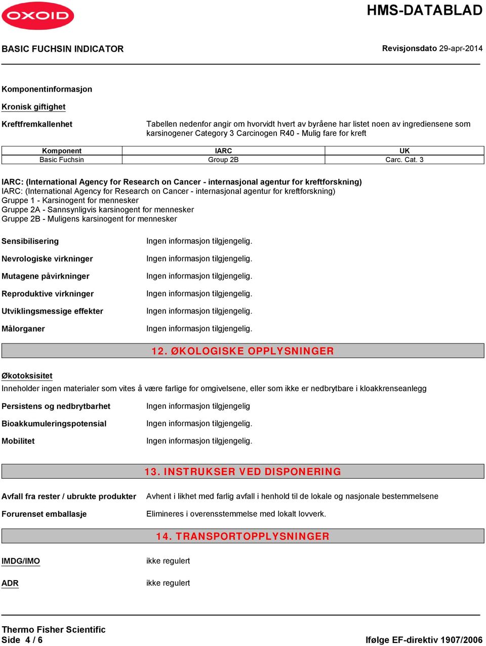 3 IARC: (International Agency for Research on Cancer - internasjonal agentur for kreftforskning) IARC: (International Agency for Research on Cancer - internasjonal agentur for kreftforskning) Gruppe