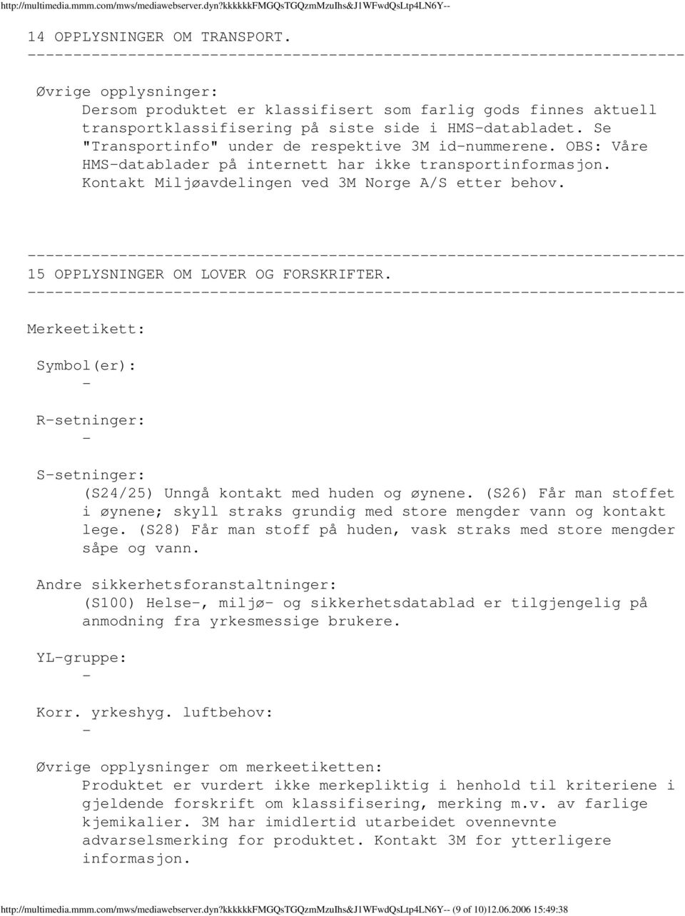 OBS: Våre HMSdatablader på internett har ikke transportinformasjon. Kontakt Miljøavdelingen ved 3M Norge A/S etter behov. 15 OPPLYSNINGER OM LOVER OG FORSKRIFTER.