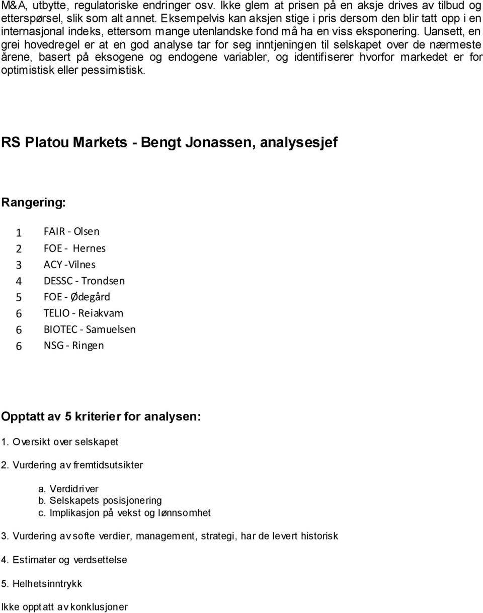 Uansett, en grei hovedregel er at en god analyse tar for seg inntjeningen til selskapet over de nærmeste årene, basert på eksogene og endogene variabler, og identifiserer hvorfor markedet er for