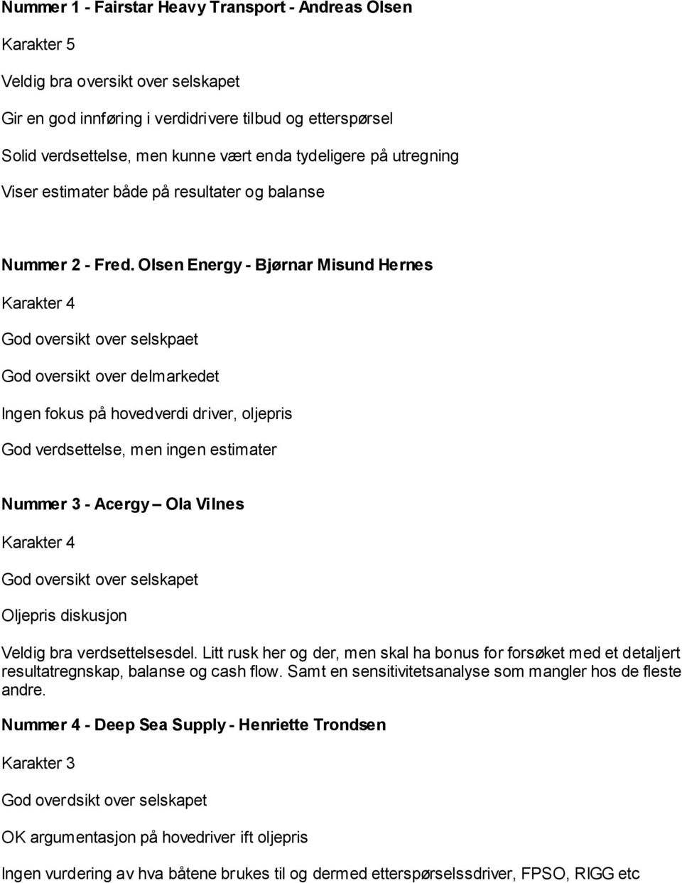 Olsen Energy - Bjørnar Misund Hernes Karakter 4 God oversikt over selskpaet God oversikt over delmarkedet Ingen fokus på hovedverdi driver, oljepris God verdsettelse, men ingen estimater Nummer 3 -