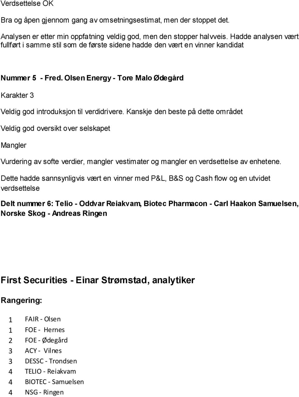 Kanskje den beste på dette området Veldig god oversikt over selskapet Mangler Vurdering av softe verdier, mangler vestimater og mangler en verdsettelse av enhetene.