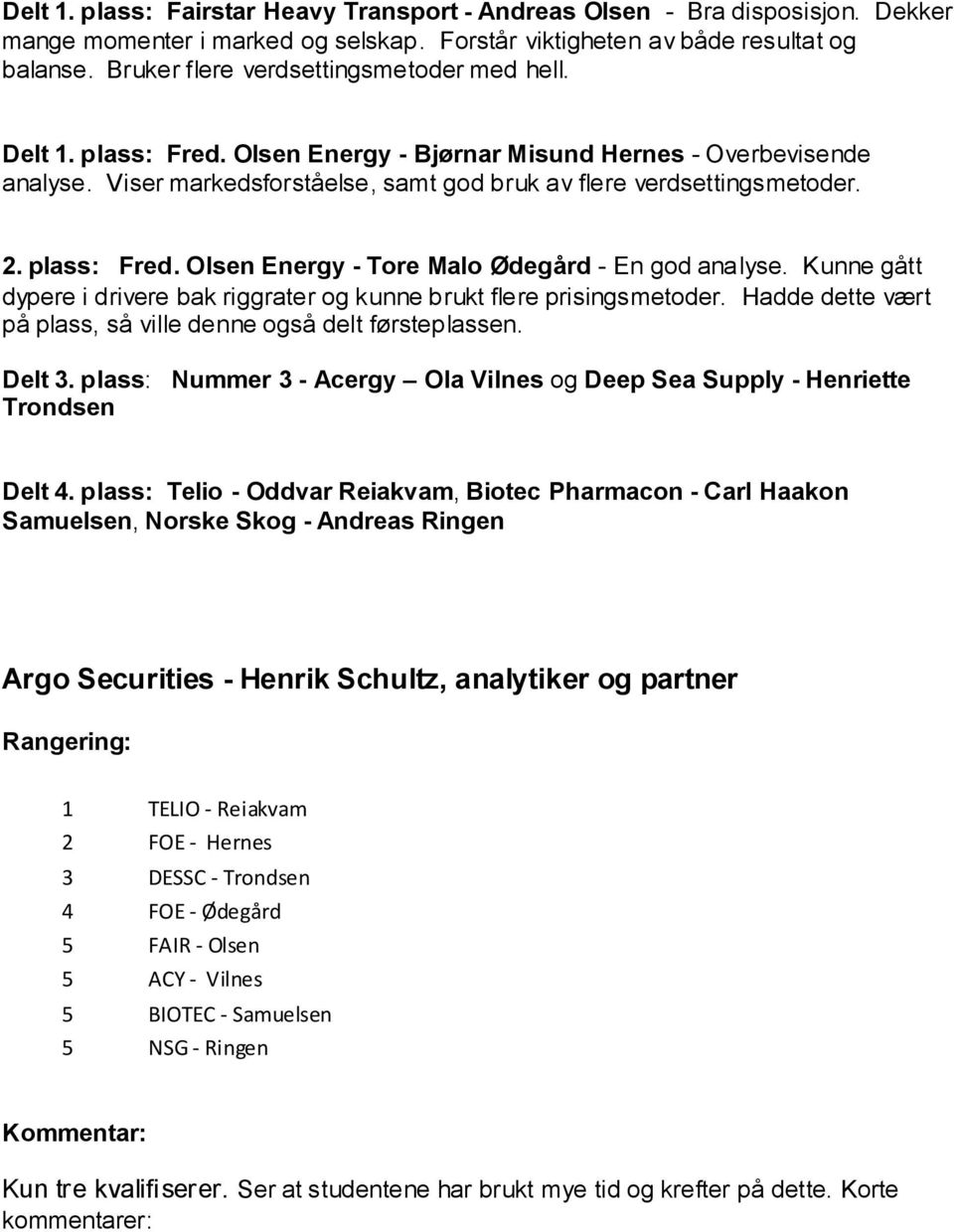 plass: Fred. Olsen Energy - Tore Malo Ødegård - En god analyse. Kunne gått dypere i drivere bak riggrater og kunne brukt flere prisingsmetoder.