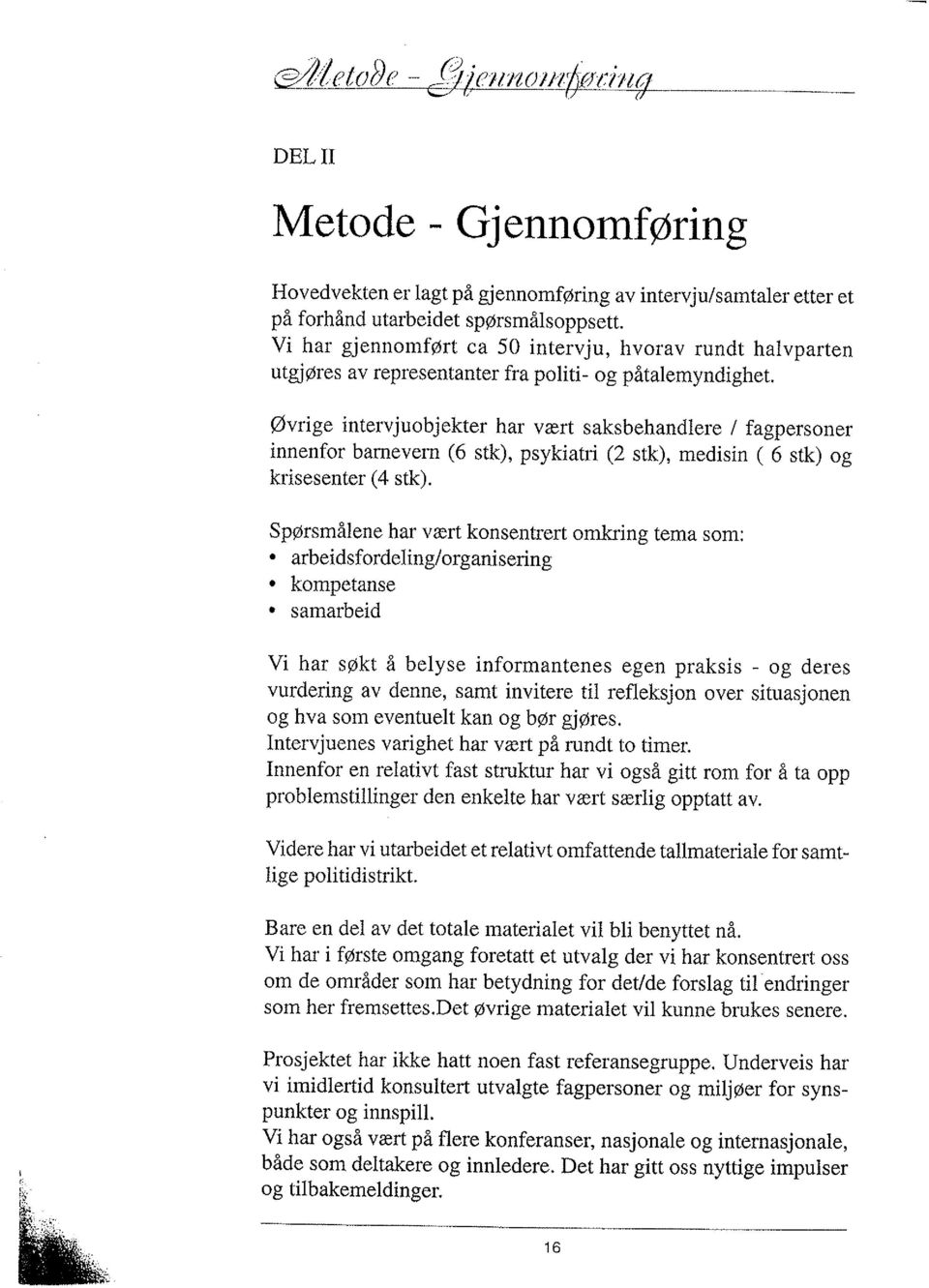 Øvrige intervjuobjekter har vært saksbehandlere / fagpersoner innenfor barnevern (6 stk), psykiatri (2 stk), medisin ( 6 stk) og krisesenter (4 stk).