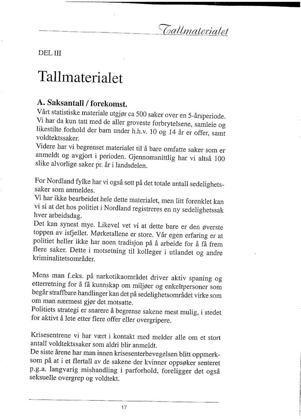 Videre har vi begrenset materialet til å bare omfatte saker som er anmeldt og avgjort i perioden. Gjennomsnittrig har vi altså 100 slike alvorlige saker pr. år i landsdelen.