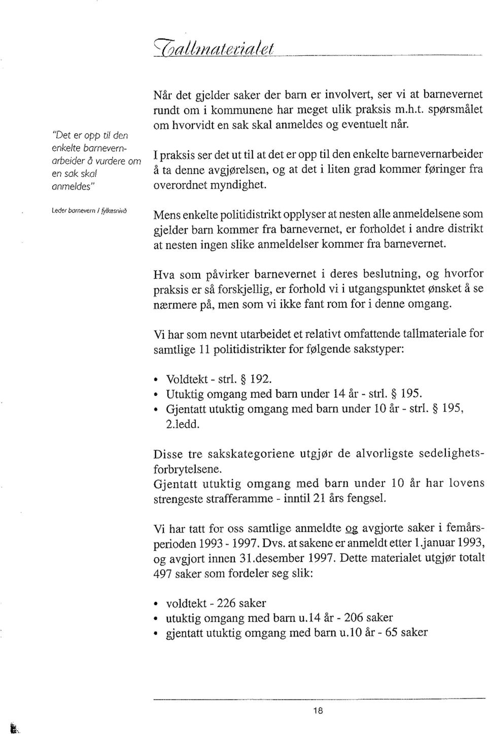 I praksis ser det ut til at det er opp til den enkelte barnevernarbeider å ta denne avgjørelsen, og at det i liten grad kommer føringer fra overordnet myndighet.