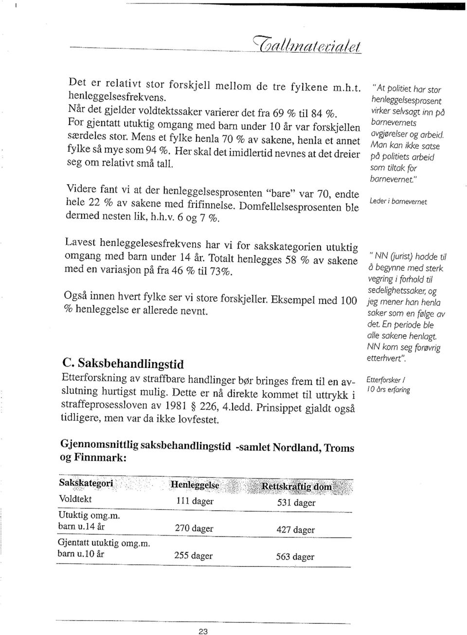 Herskal det imidlertid nevnes at det dreier seg orn relativt små tall. videre fant vi at der henleggelsesprosenten,,bare,, var 70, endte hele 22 vo àv sakene med frifinnelse.