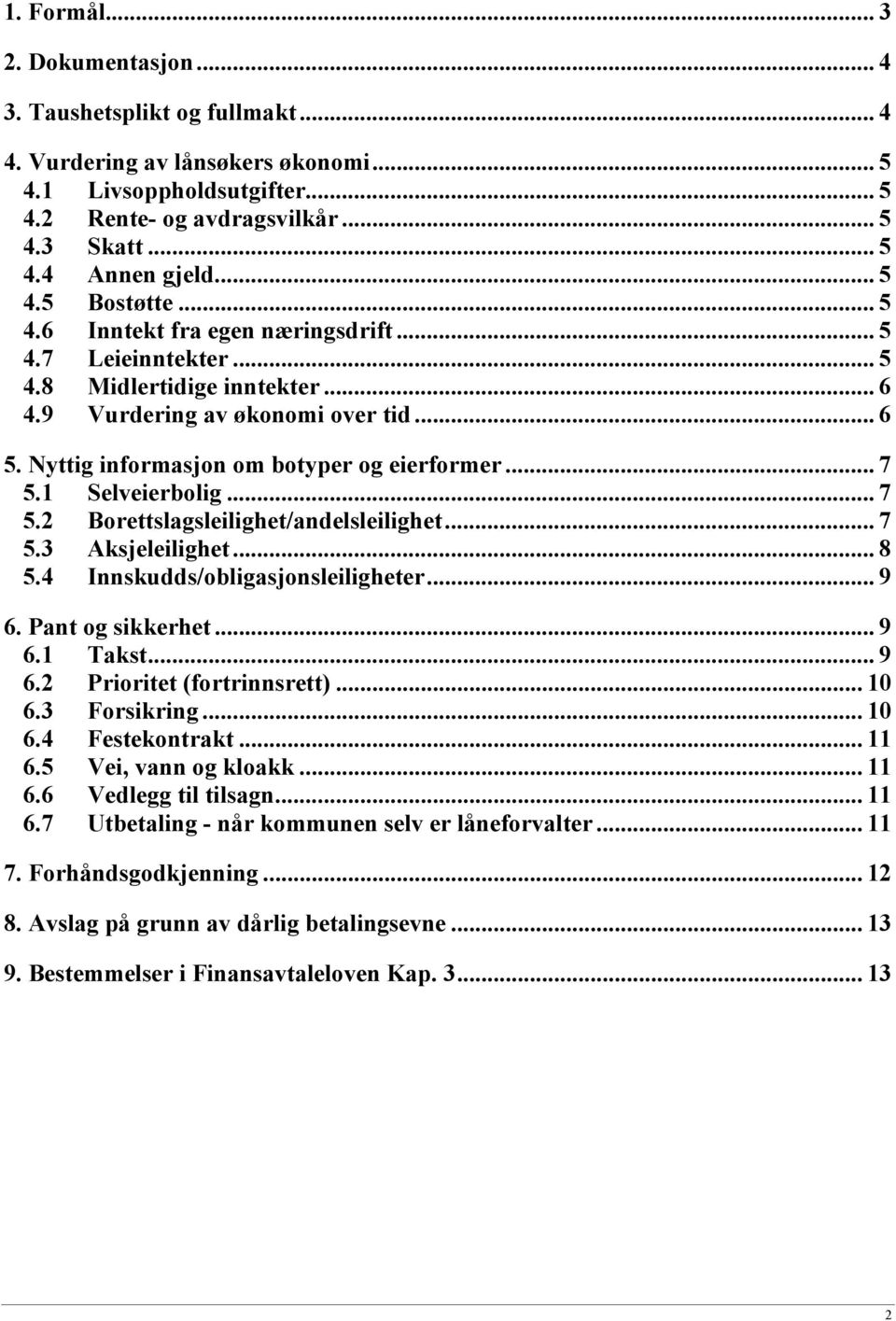 Nyttig informasjon om botyper og eierformer... 7 5.1 Selveierbolig... 7 5.2 Borettslagsleilighet/andelsleilighet... 7 5.3 Aksjeleilighet... 8 5.4 Innskudds/obligasjonsleiligheter... 9 6.