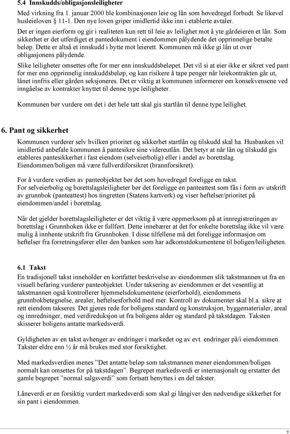 Som sikkerhet er det utferdiget et pantedokument i eiendommen pålydende det opprinnelige betalte beløp. Dette er altså et innskudd i bytte mot leierett.