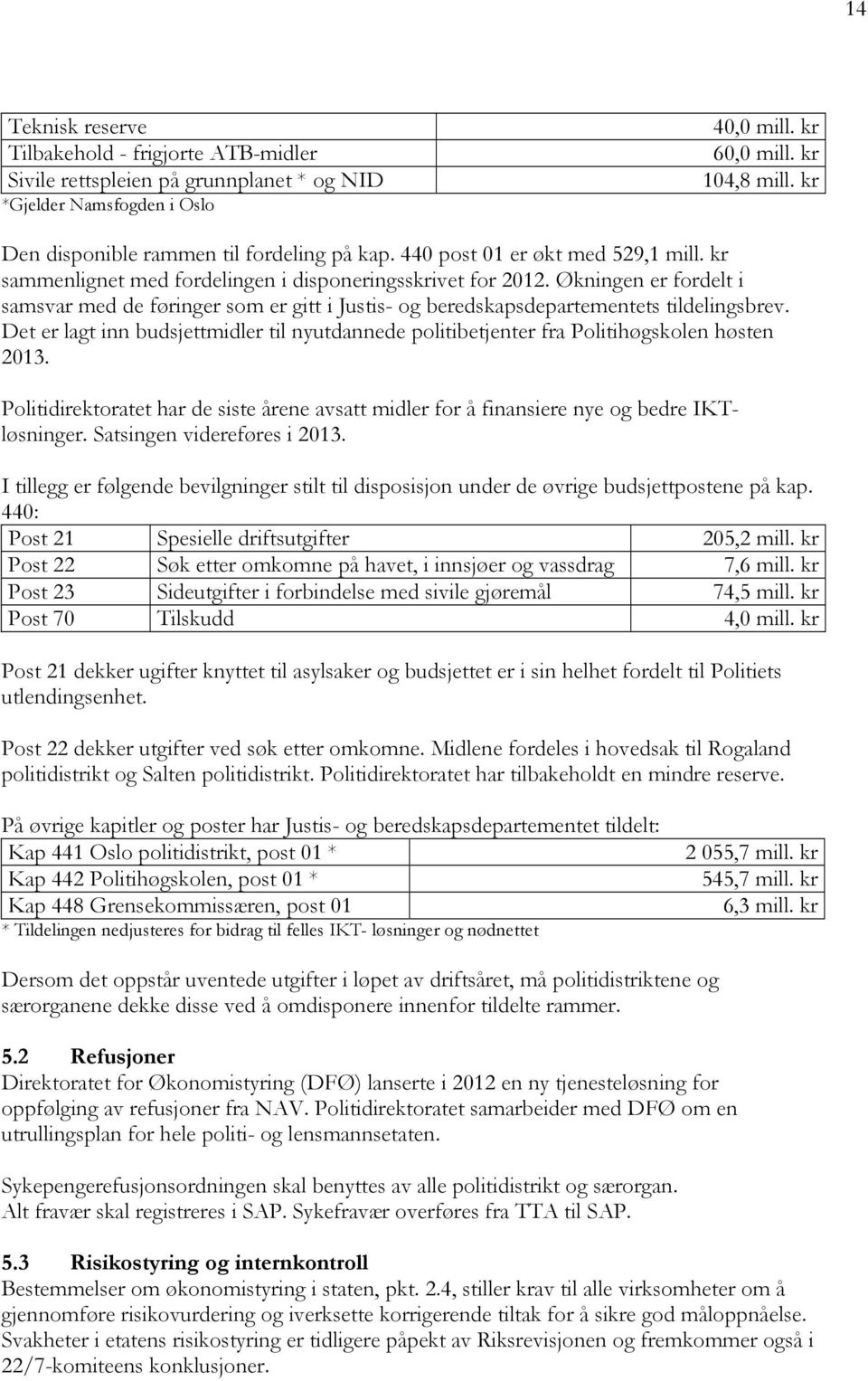 Økningen er fordelt i samsvar med de føringer som er gitt i Justis- og beredskapsdepartementets tildelingsbrev.