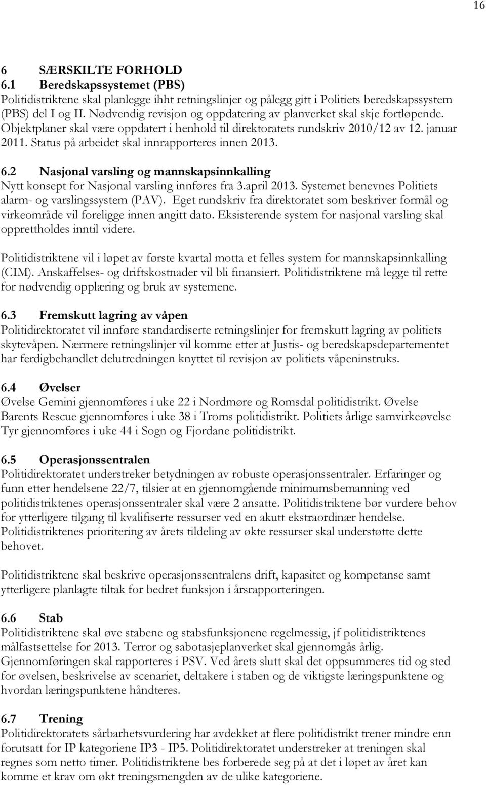 Status på arbeidet skal innrapporteres innen 2013. 6.2 Nasjonal varsling og mannskapsinnkalling Nytt konsept for Nasjonal varsling innføres fra 3.april 2013.