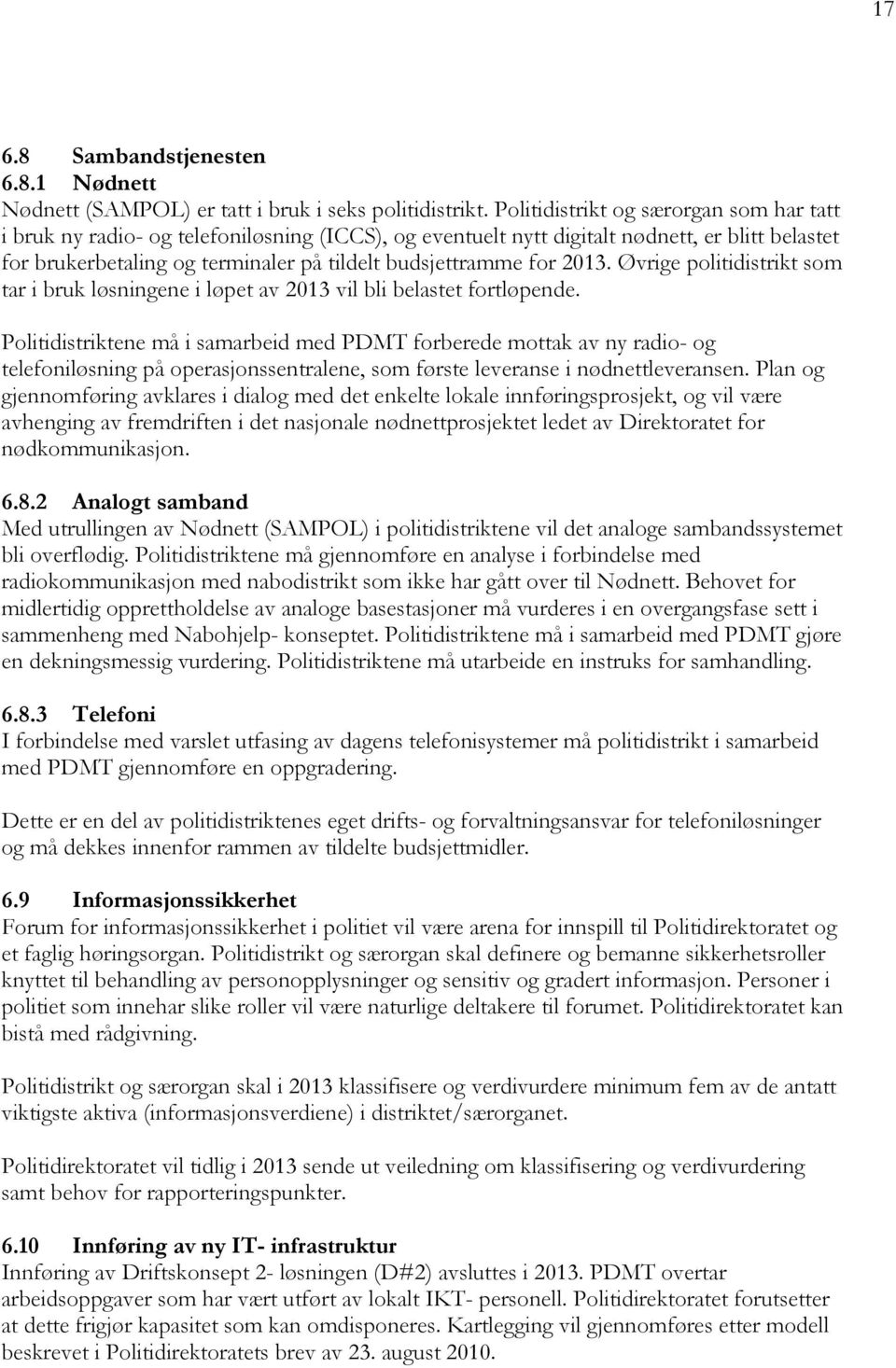 2013. Øvrige politidistrikt som tar i bruk løsningene i løpet av 2013 vil bli belastet fortløpende.