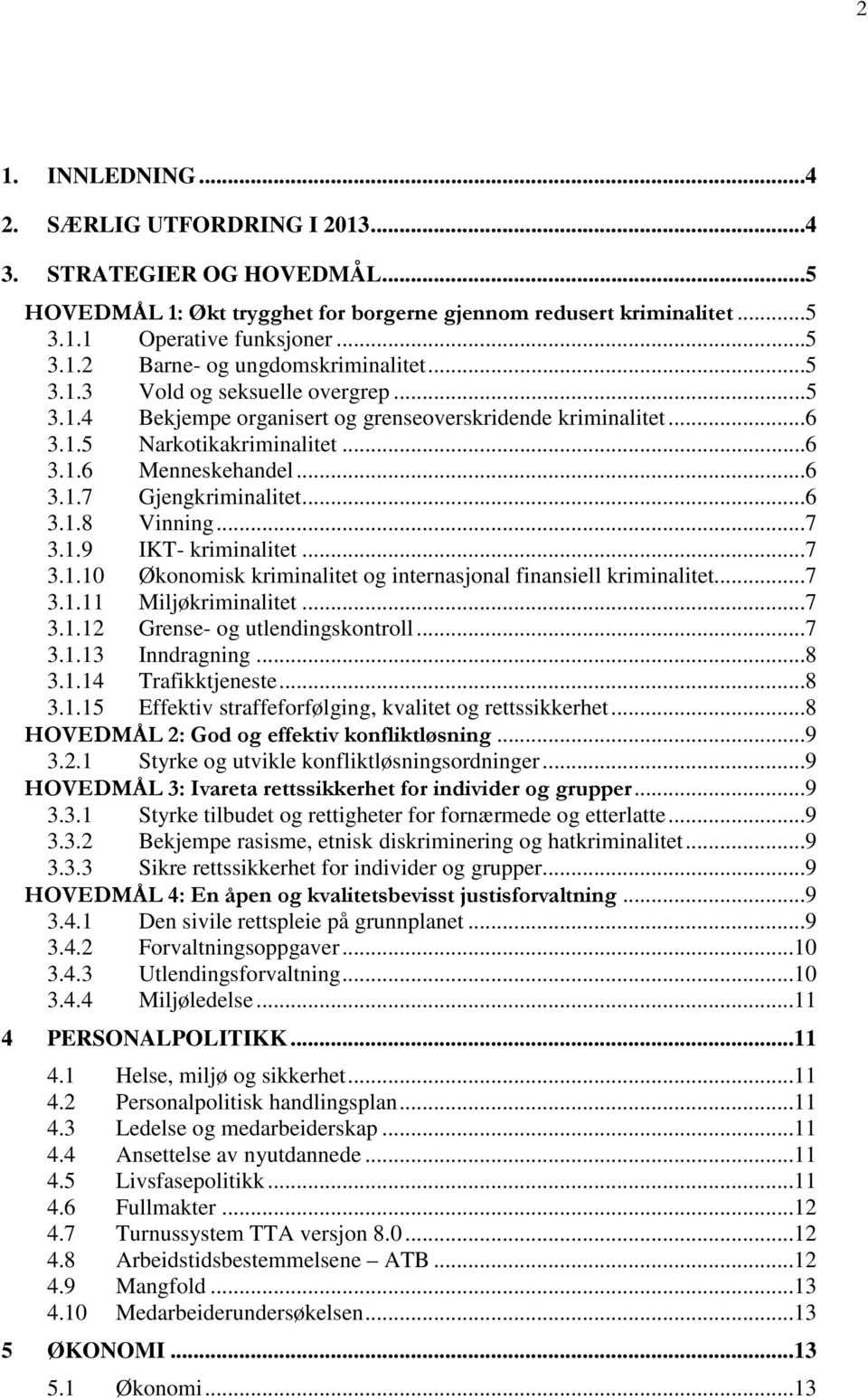 ..7 3.1.9 IKT- kriminalitet...7 3.1.10 Økonomisk kriminalitet og internasjonal finansiell kriminalitet...7 3.1.11 Miljøkriminalitet...7 3.1.12 Grense- og utlendingskontroll...7 3.1.13 Inndragning...8 3.