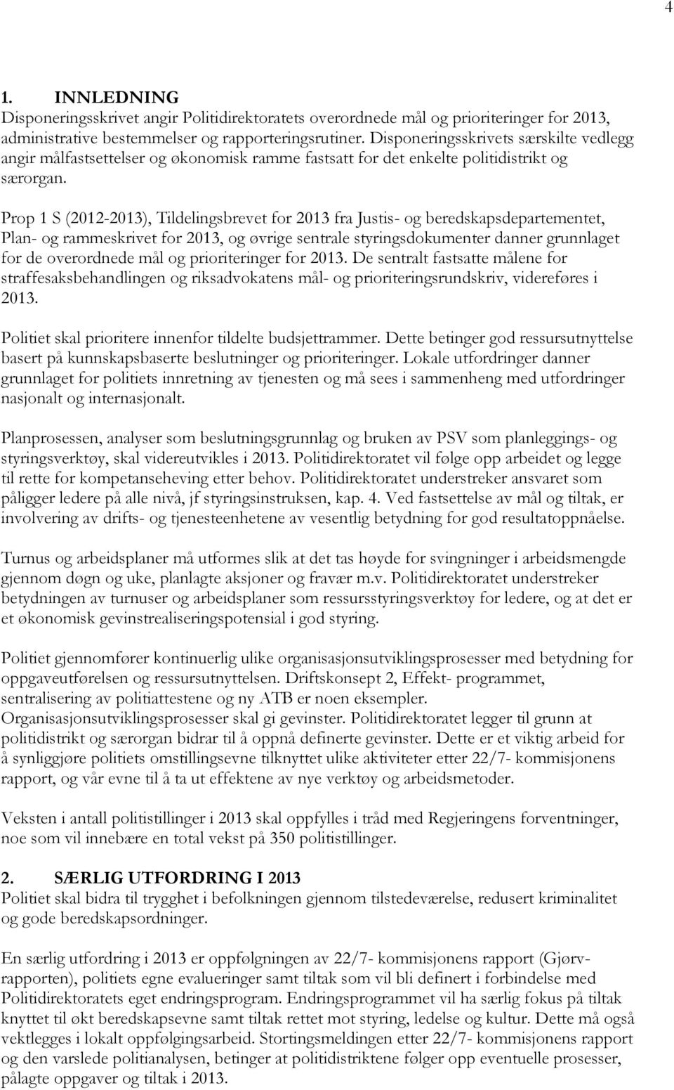 Prop 1 S (2012-2013), Tildelingsbrevet for 2013 fra Justis- og beredskapsdepartementet, Plan- og rammeskrivet for 2013, og øvrige sentrale styringsdokumenter danner grunnlaget for de overordnede mål