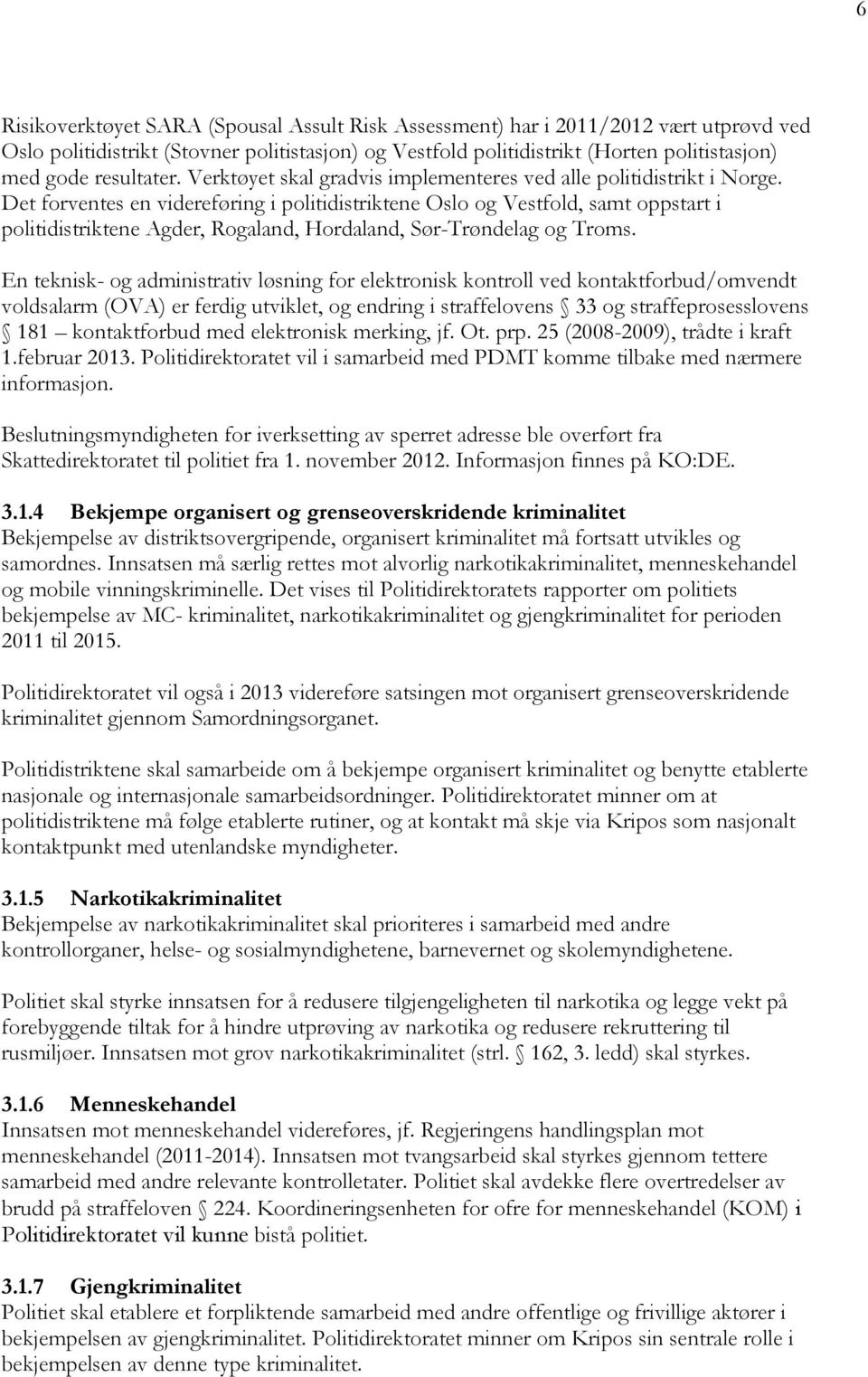 Det forventes en videreføring i politidistriktene Oslo og Vestfold, samt oppstart i politidistriktene Agder, Rogaland, Hordaland, Sør-Trøndelag og Troms.