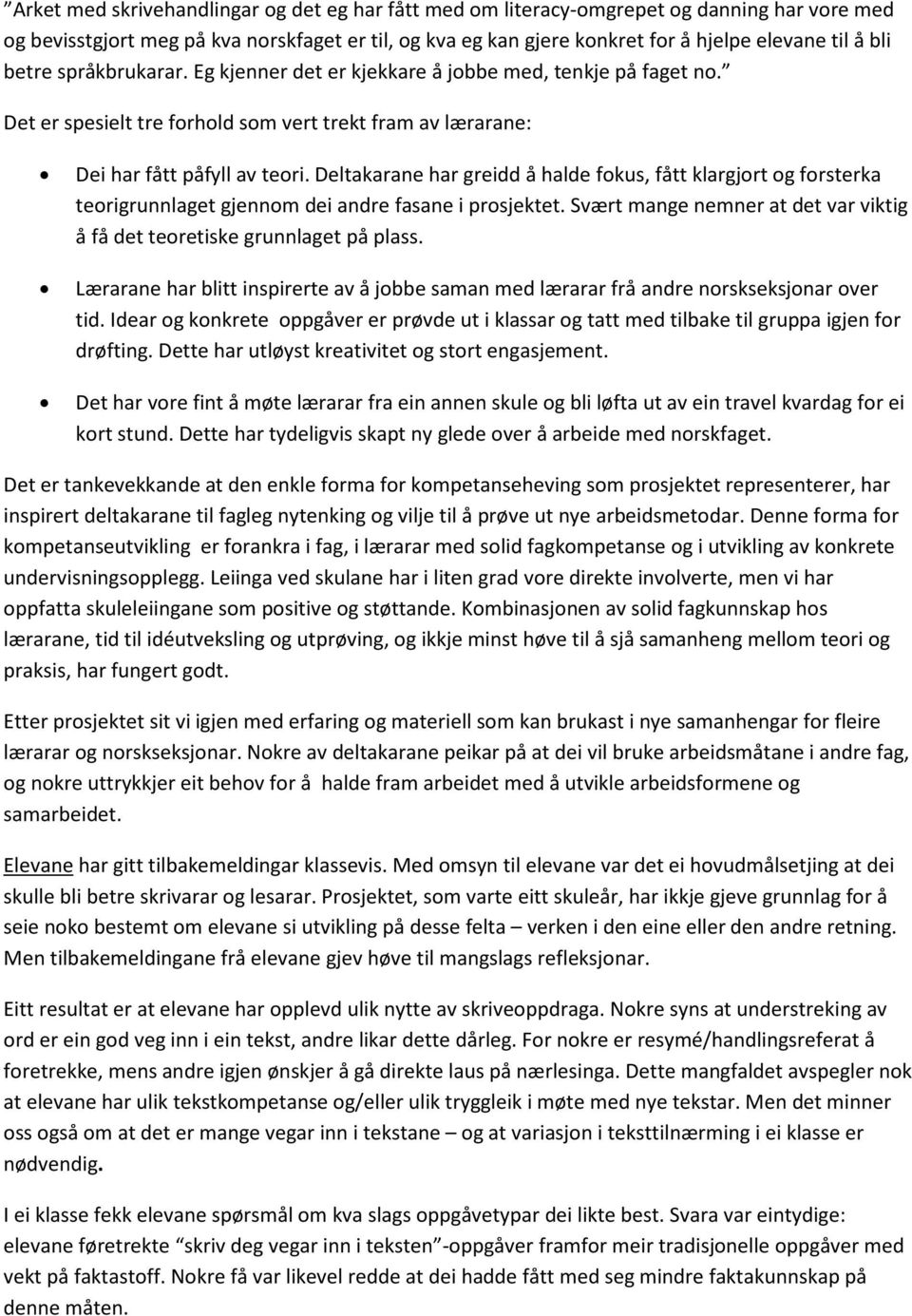 Deltakarane har greidd å halde fokus, fått klargjort og forsterka teorigrunnlaget gjennom dei andre fasane i prosjektet. Svært mange nemner at det var viktig å få det teoretiske grunnlaget på plass.