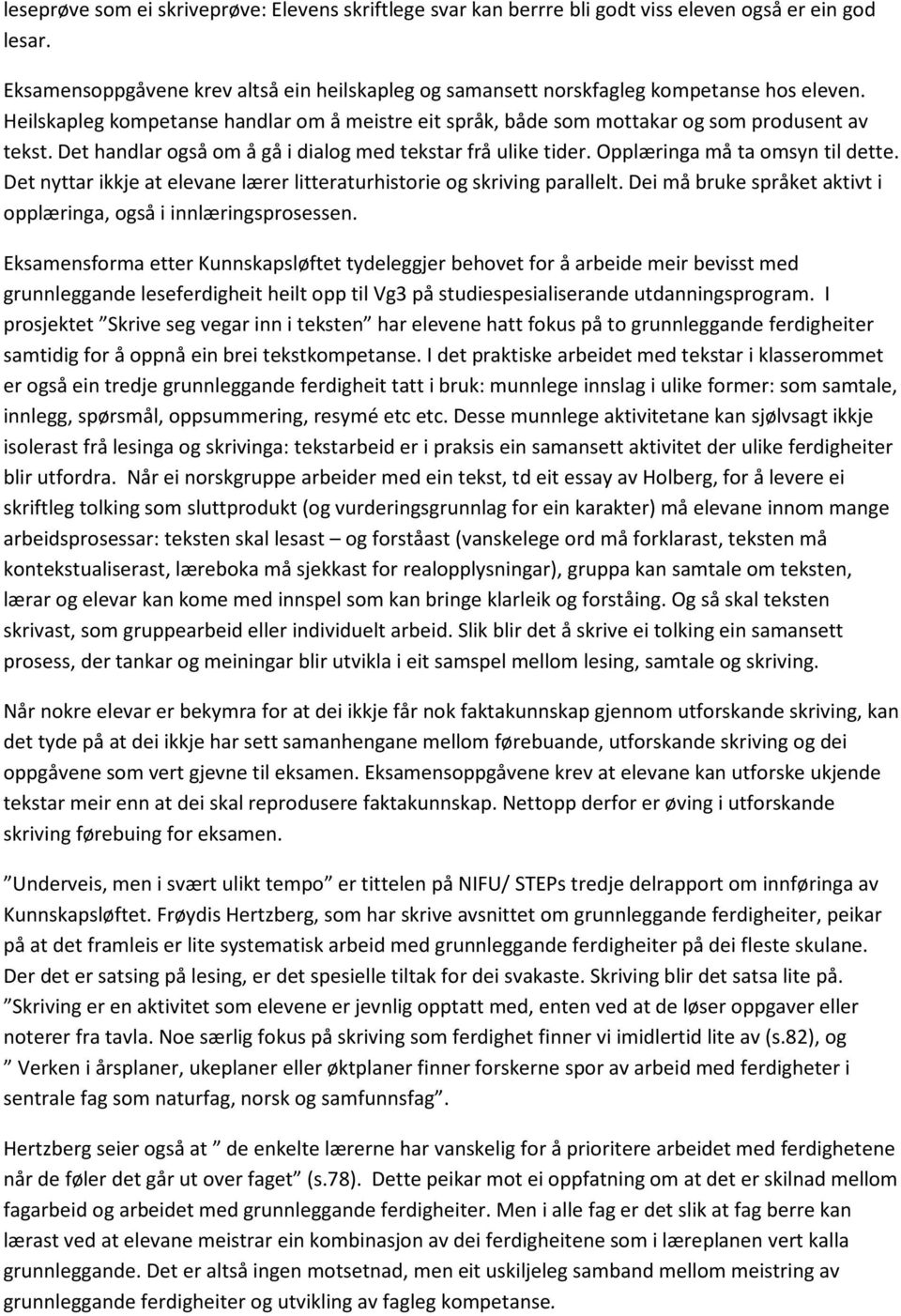 Det handlar også om å gå i dialog med tekstar frå ulike tider. Opplæringa må ta omsyn til dette. Det nyttar ikkje at elevane lærer litteraturhistorie og skriving parallelt.