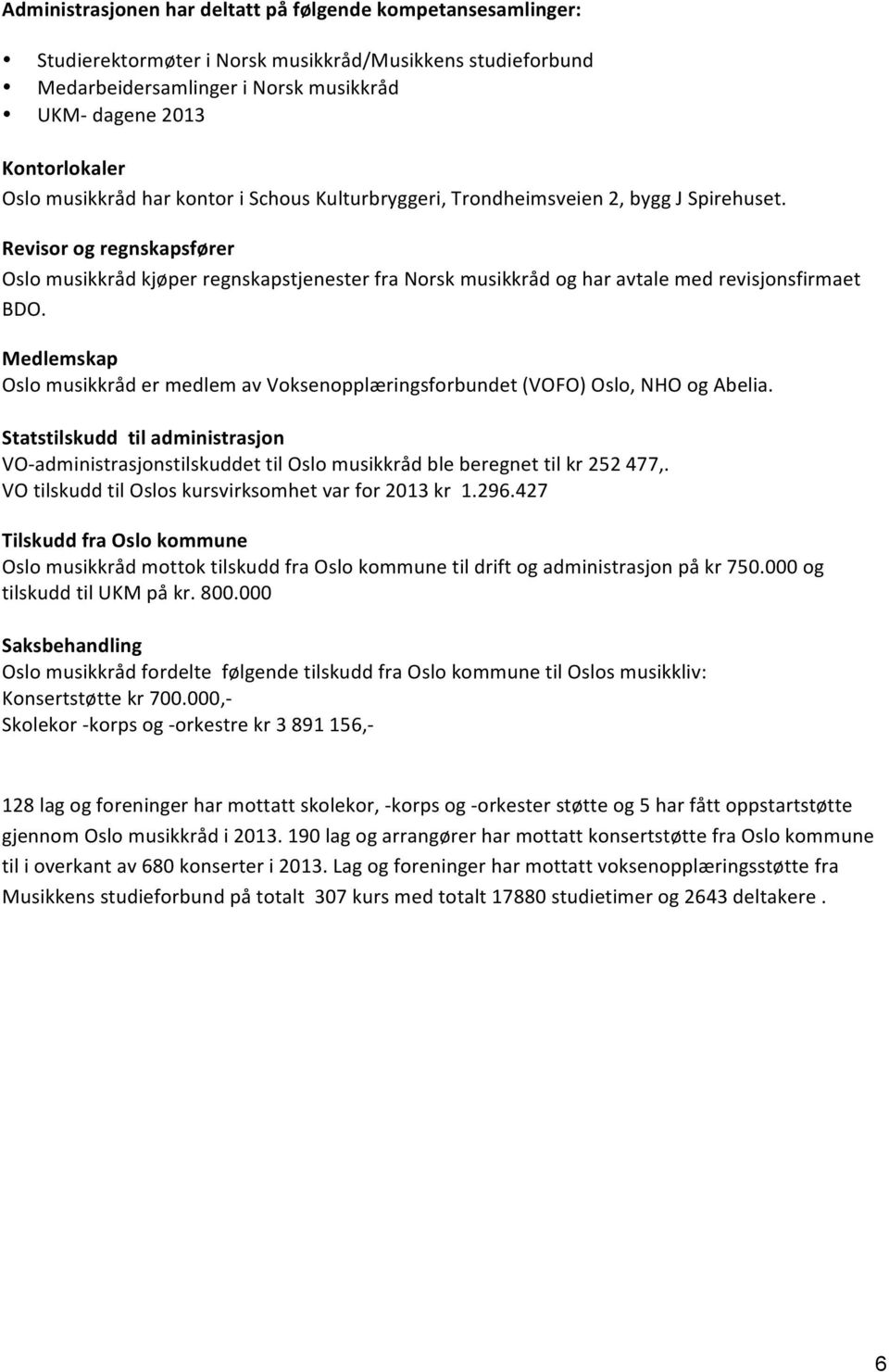 Medlemskap OslomusikkrådermedlemavVoksenopplæringsforbundet(VOFO)Oslo,NHOogAbelia. Statstilskuddtiladministrasjon VOJadministrasjonstilskuddettilOslomusikkrådbleberegnettilkr252477,.