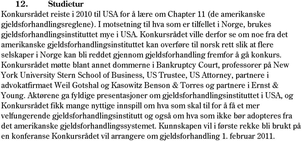 Konkursrådet ville derfor se om noe fra det amerikanske gjeldsforhandlingsinstituttet kan overføre til norsk rett slik at flere selskaper i Norge kan bli reddet gjennom gjeldsforhandling fremfor å gå