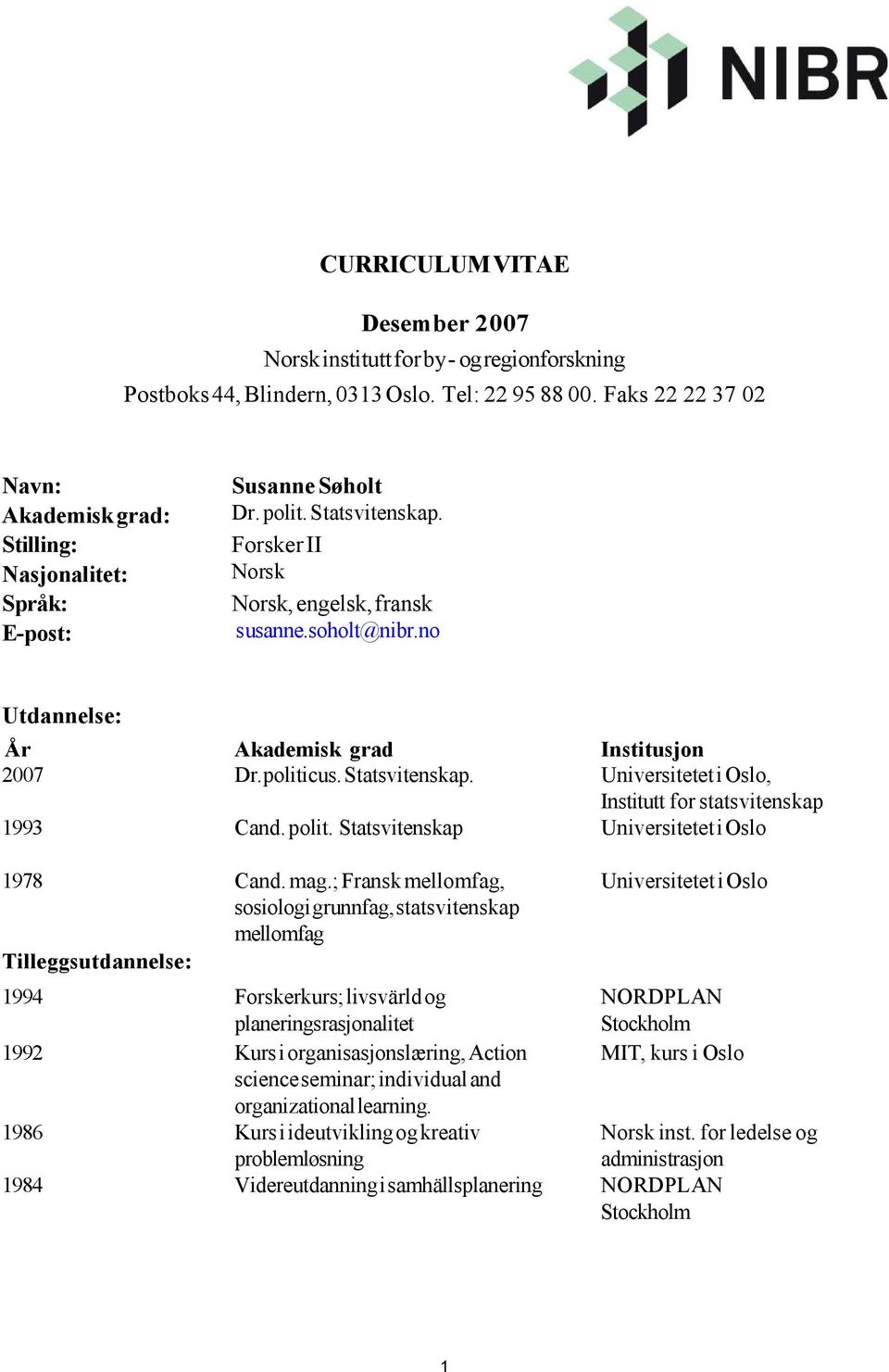 no Utdannelse: År Akademisk grad Institusjon 2007 Dr.politicus. Statsvitenskap. Universitetet i Oslo, Institutt for statsvitenskap 1993 Cand. polit. Statsvitenskap Universitetet i Oslo 1978 Cand. mag.