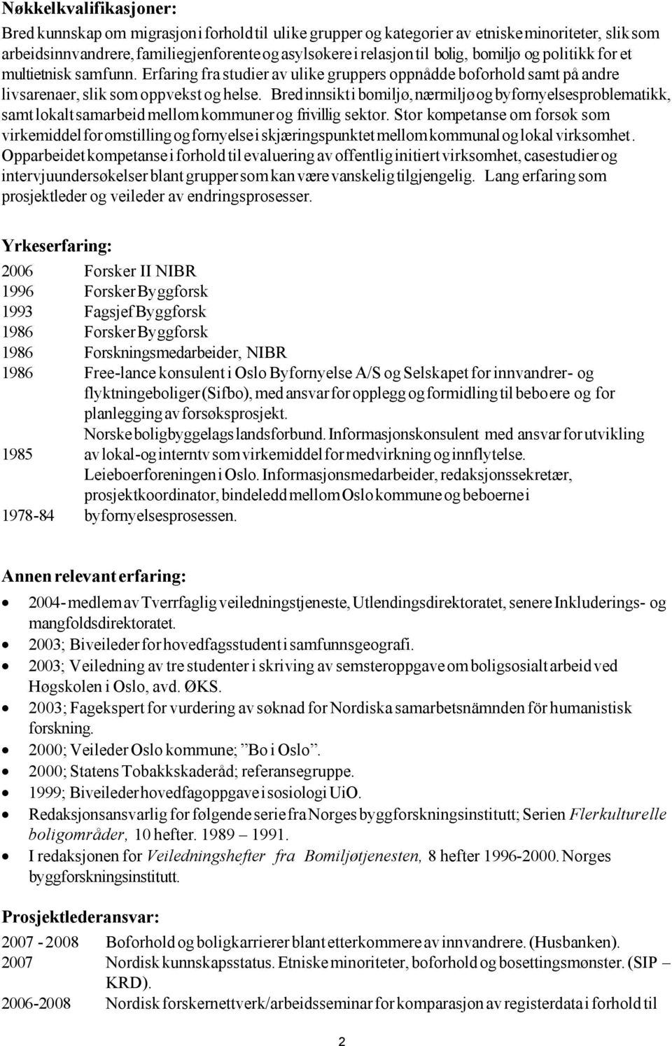 Bred innsikt i bomiljø, nærmiljø og byfornyelsesproblematikk, samt lokalt samarbeid mellom kommuner og frivillig sektor.