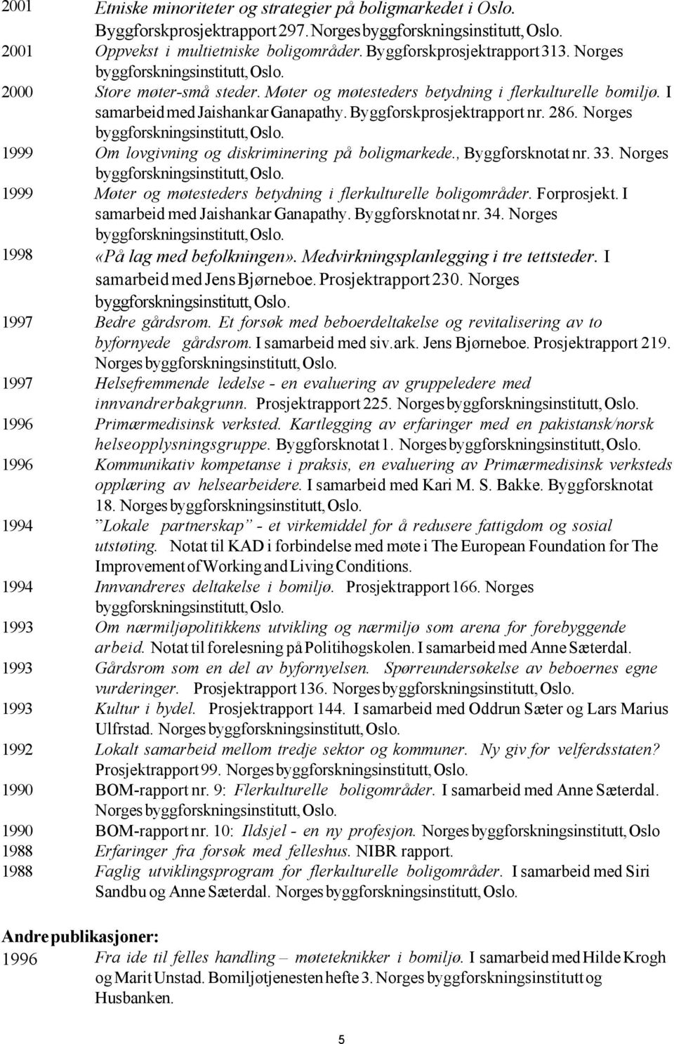 Norges 1999 Om lovgivning og diskriminering på boligmarkede., Byggforsknotat nr. 33. Norges 1999 Møter og møtesteders betydning i flerkulturelle boligområder. Forprosjekt.