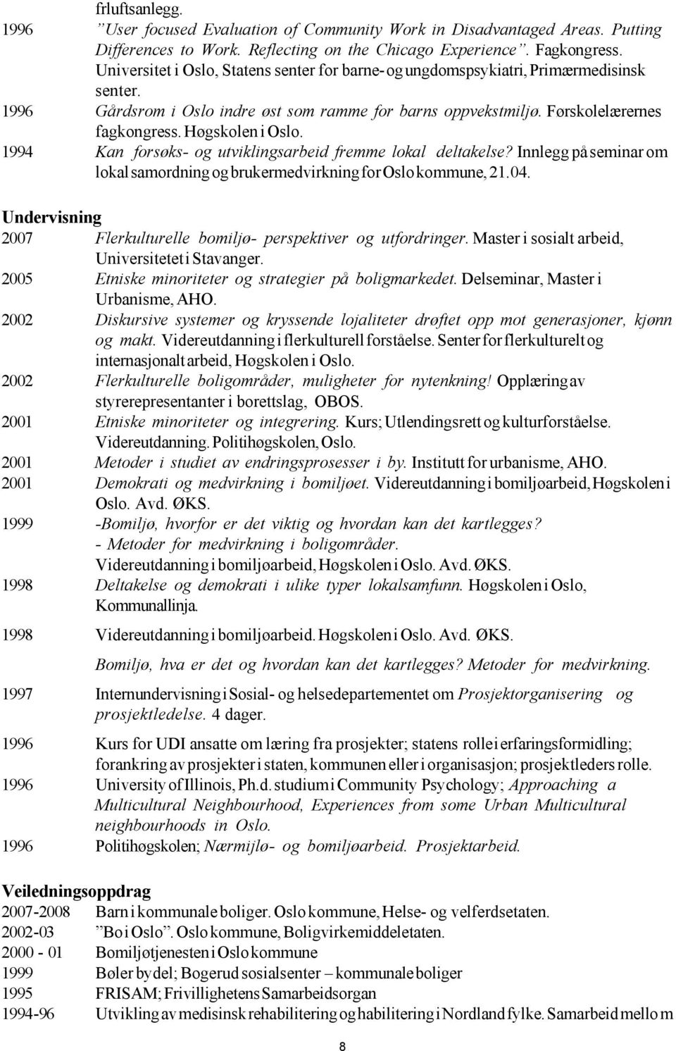 Høgskolen i Oslo. 1994 Kan forsøks- og utviklingsarbeid fremme lokal deltakelse? Innlegg på seminar om lokal samordning og brukermedvirkning for Oslo kommune, 21.04.