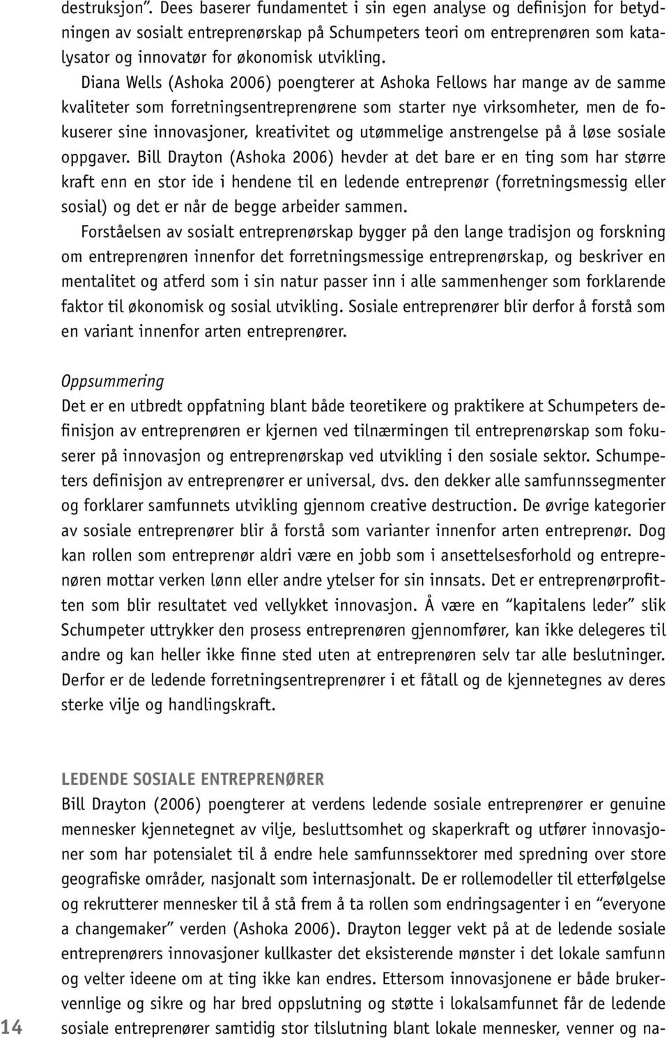 Diana Wells (Ashoka 2006) poengterer at Ashoka Fellows har mange av de samme kvaliteter som forretningsentreprenørene som starter nye virksomheter, men de fokuserer sine innovasjoner, kreativitet og