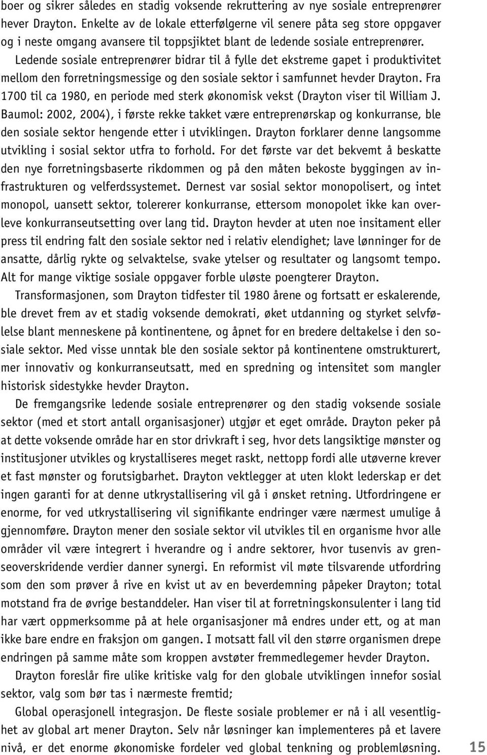 Ledende sosiale entreprenører bidrar til å fylle det ekstreme gapet i produktivitet mellom den forretningsmessige og den sosiale sektor i samfunnet hevder Drayton.