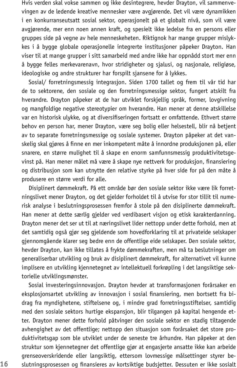 side på vegne av hele menneskeheten. Riktignok har mange grupper mislykkes i å bygge globale operasjonelle integrerte institusjoner påpeker Drayton.