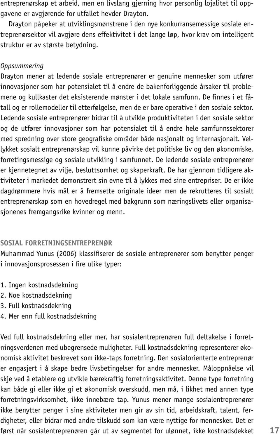 Oppsummering Drayton mener at ledende sosiale entreprenører er genuine mennesker som utfører innovasjoner som har potensialet til å endre de bakenforliggende årsaker til problemene og kullkaster det