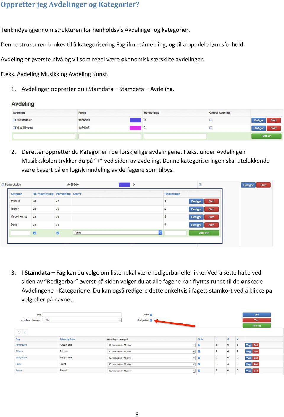 Avdelinger oppretter du i Stamdata Stamdata Avdeling. 2. Deretter oppretter du Kategorier i de forskjellige avdelingene. F.eks. under Avdelingen Musikkskolen trykker du på + ved siden av avdeling.