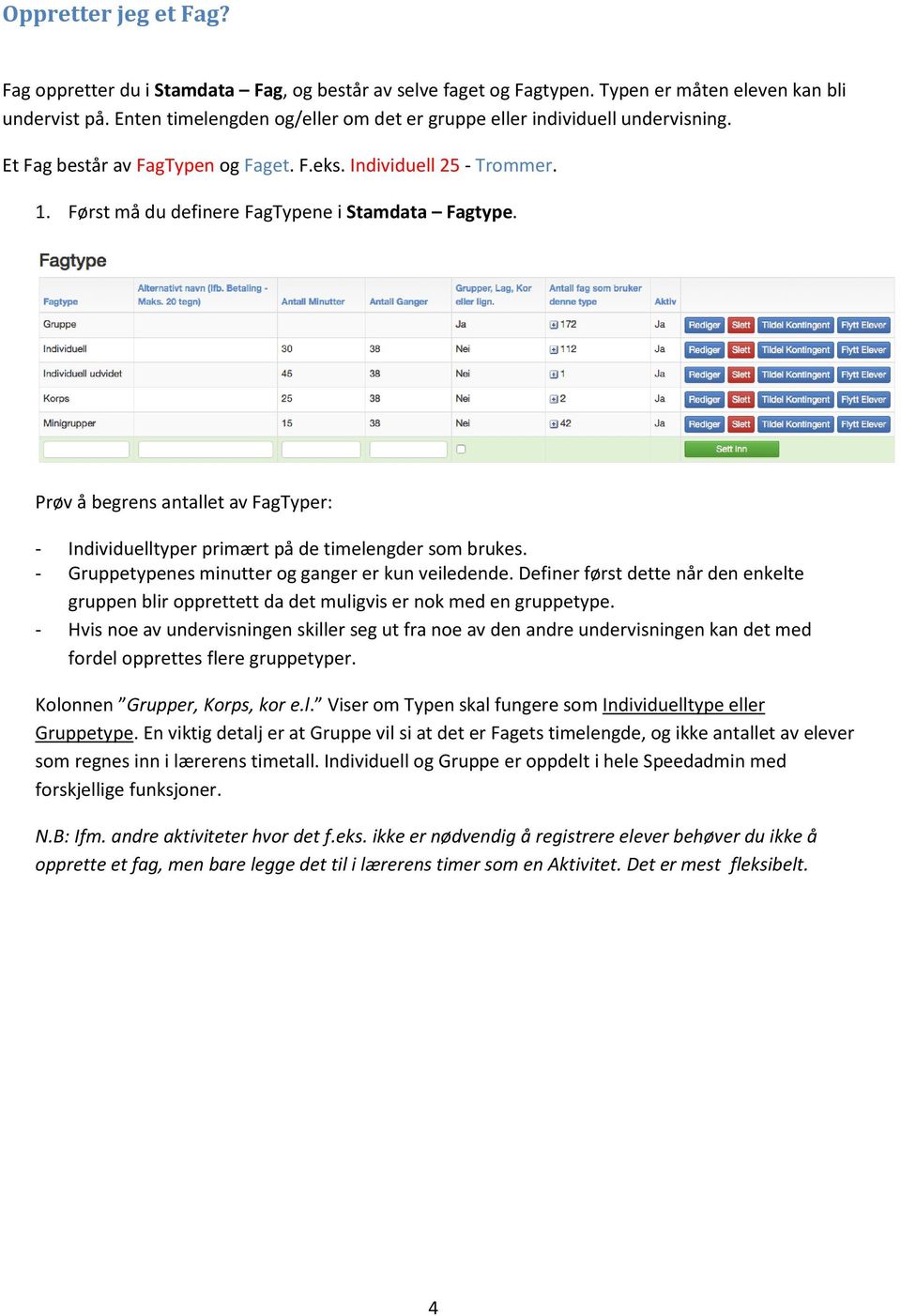 Prøv å begrens antallet av FagTyper: - Individuelltyper primært på de timelengder som brukes. - Gruppetypenes minutter og ganger er kun veiledende.