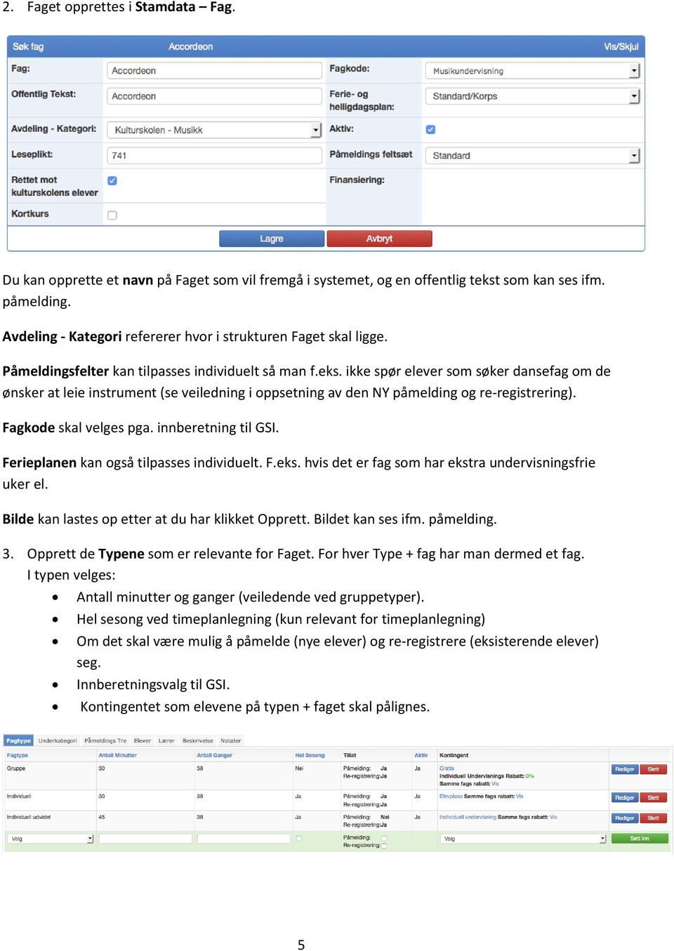 ikke spør elever som søker dansefag om de ønsker at leie instrument (se veiledning i oppsetning av den NY påmelding og re-registrering). Fagkode skal velges pga. innberetning til GSI.