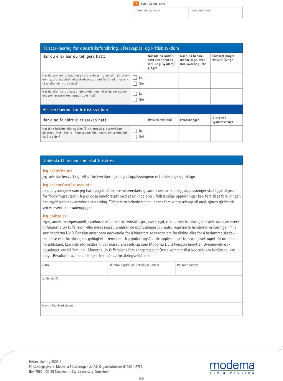 Har dine foleldre eller søsken fått hjerneslag, nyresykdom, diabetes, kreft, hjerte- /karsykdom eller multippel scleros för 65 års alder?