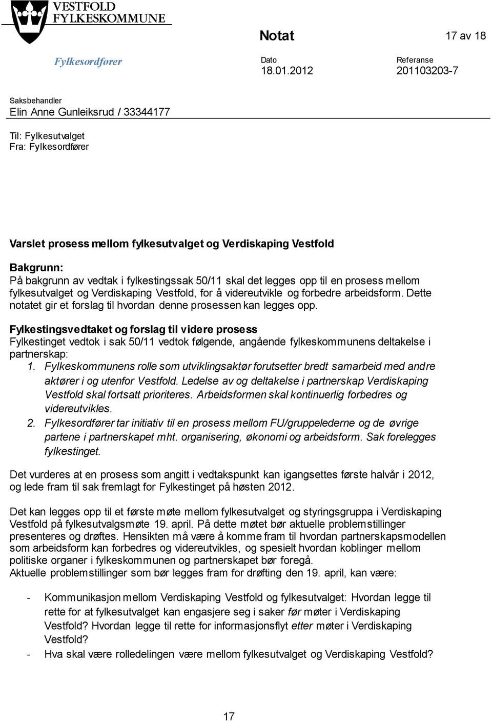 av vedtak i fylkestingssak 50/11 skal det legges opp til en prosess mellom fylkesutvalget og Verdiskaping Vestfold, for å videreutvikle og forbedre arbeidsform.